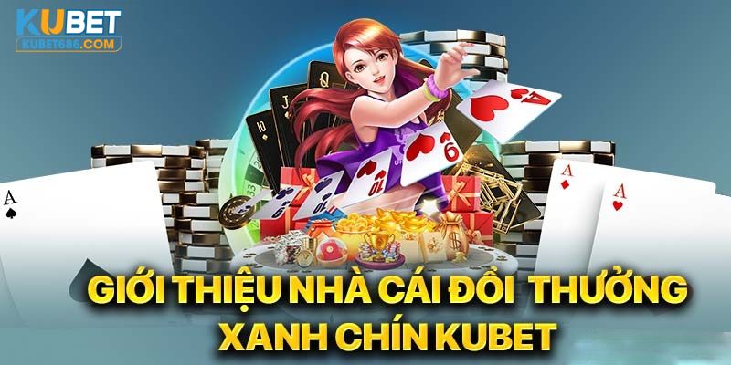 Giới thiệu nhà cái Kubet được nhiều hội viên tin tưởng lựa chọn